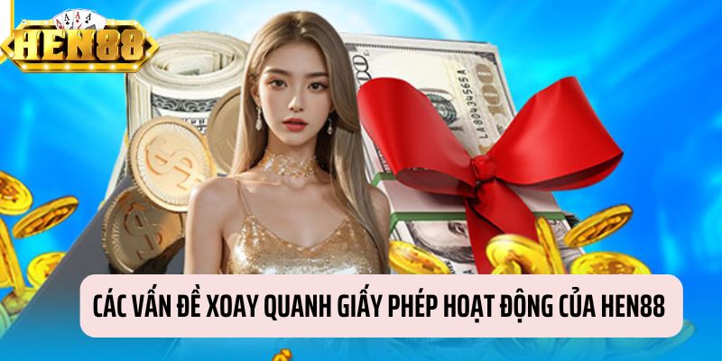 Các vấn đề thường gặp về giấy phép hoạt động của HEN88 Các vấn đề thường gặp về giấy phép hoạt động của HEN88