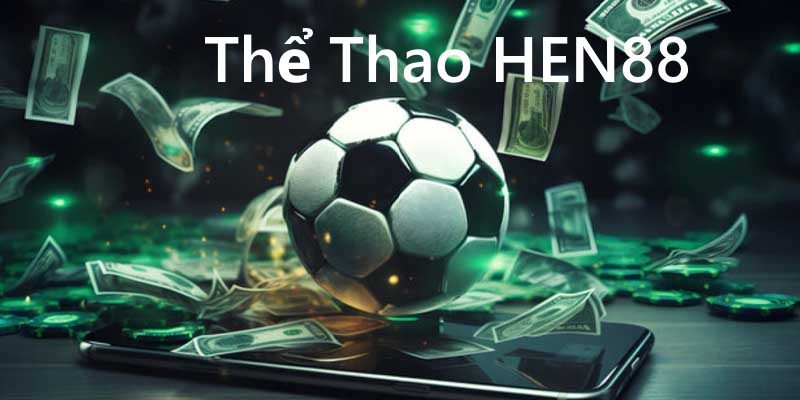 Cập nhật nhanh những thông tin ban đầu về Thể Thao HEN88 Cập nhật nhanh những thông tin ban đầu về Thể Thao HEN88