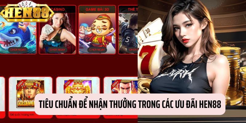 Tiêu chí nhận thưởng tại chương trình khuyến mãi HEN88 Tiêu chí nhận thưởng tại chương trình khuyến mãi HEN88