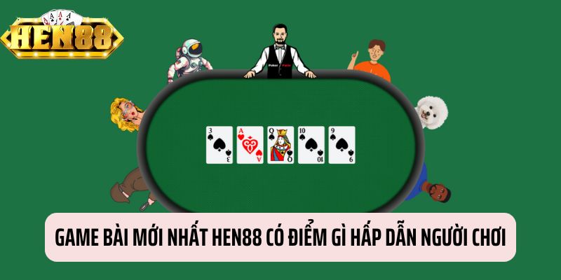 Yếu tố khiến game bài mới nhất HEN88 hấp dẫn người chơi Yếu tố khiến game bài mới nhất HEN88 hấp dẫn người chơi